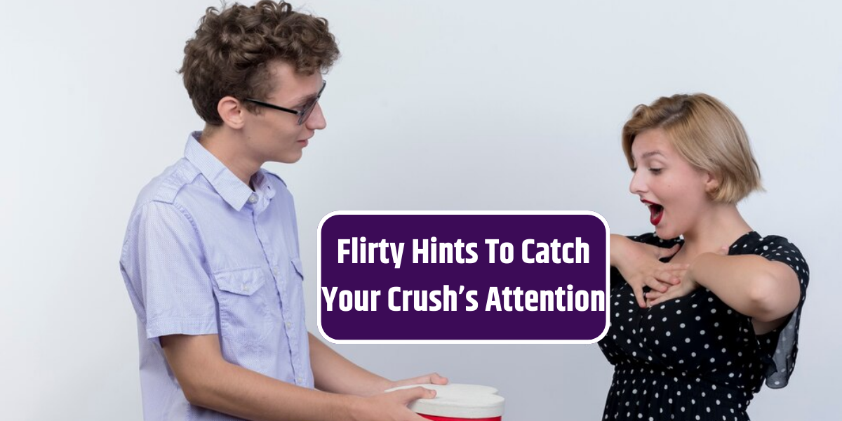 Flirty Hints To Catch Your Crush’s Attention