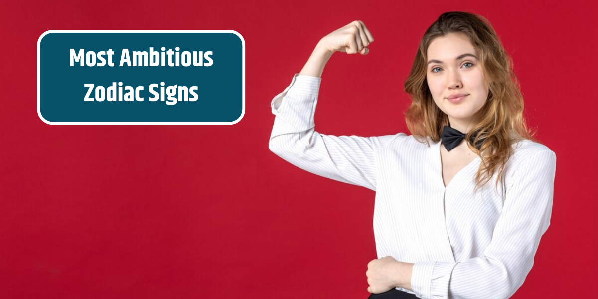 Most Ambitious Zodiac Signs