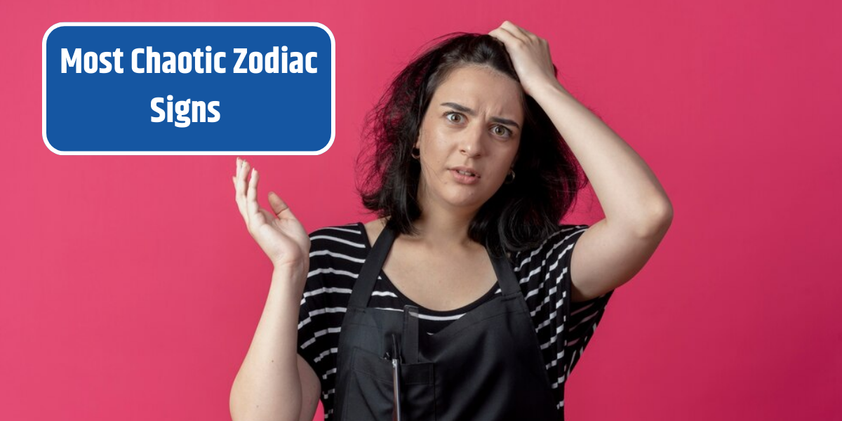 Most Chaotic Zodiac Signs