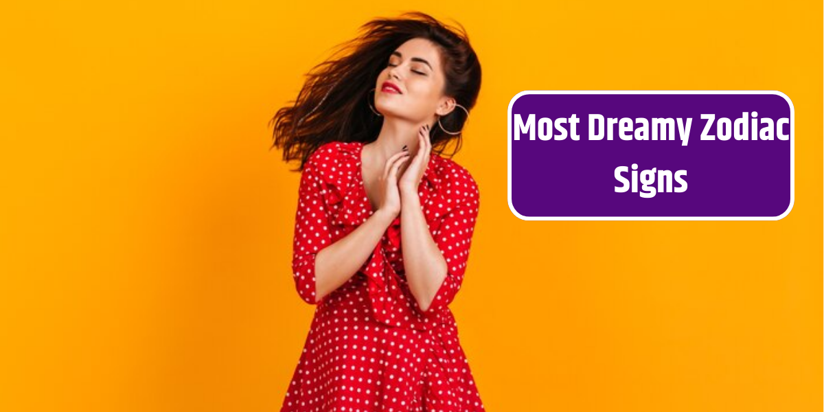 Most Dreamy Zodiac Signs