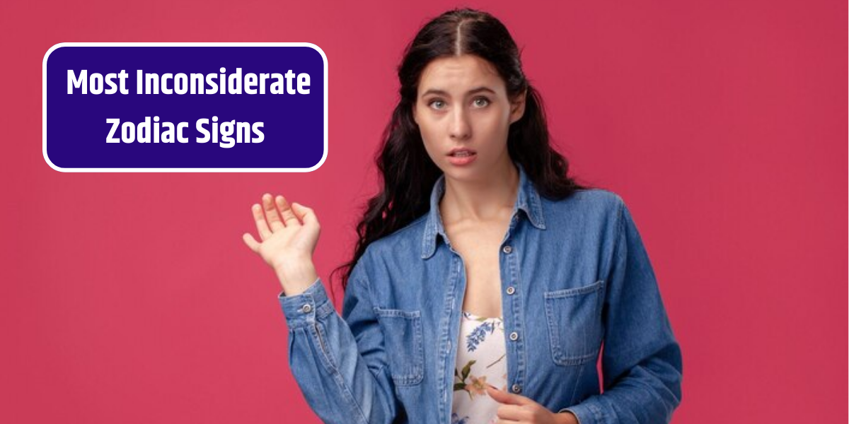 _Most Inconsiderate Zodiac Signs