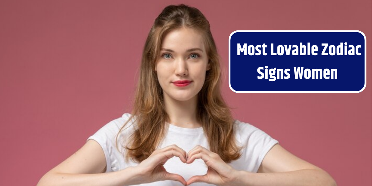 Top 5 Most Lovable Zodiac Signs Women