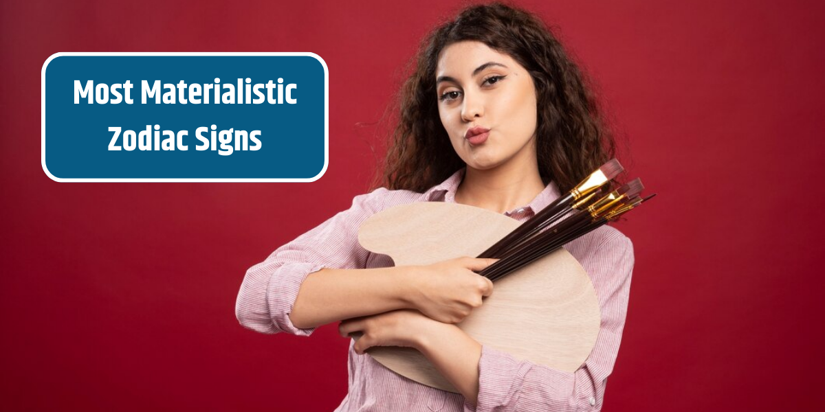 Most Materialistic Zodiac Signs