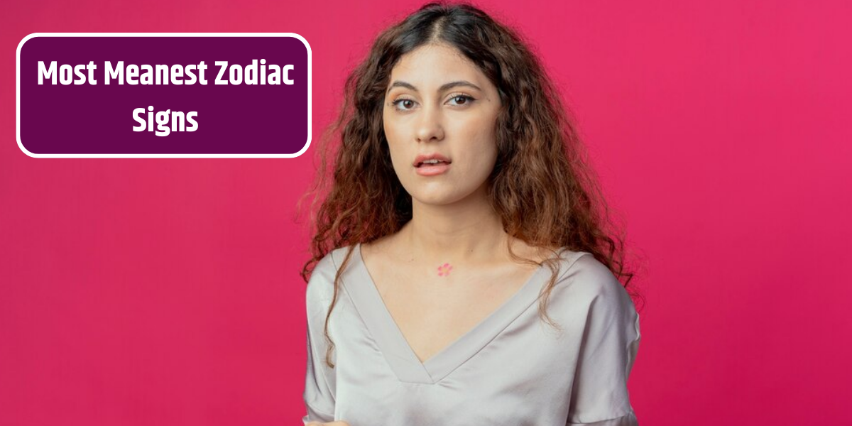 Most Meanest Zodiac Signs