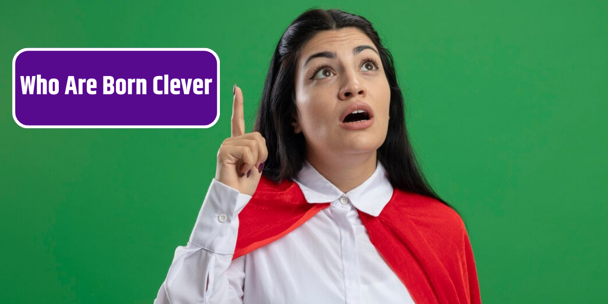 Who Are Born Clever