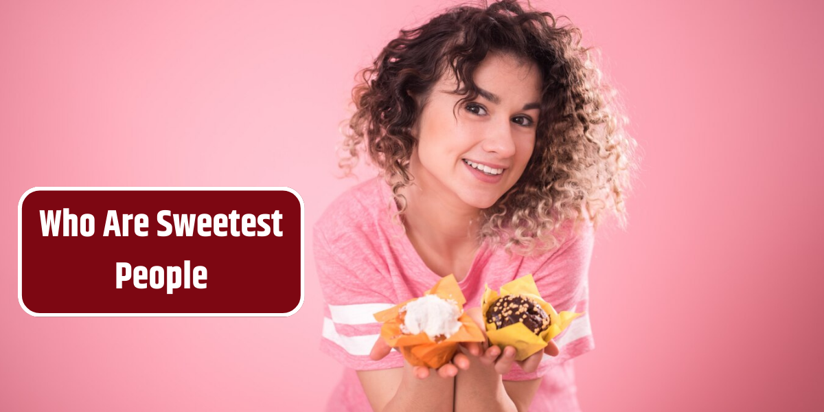 Who Are Sweetest People