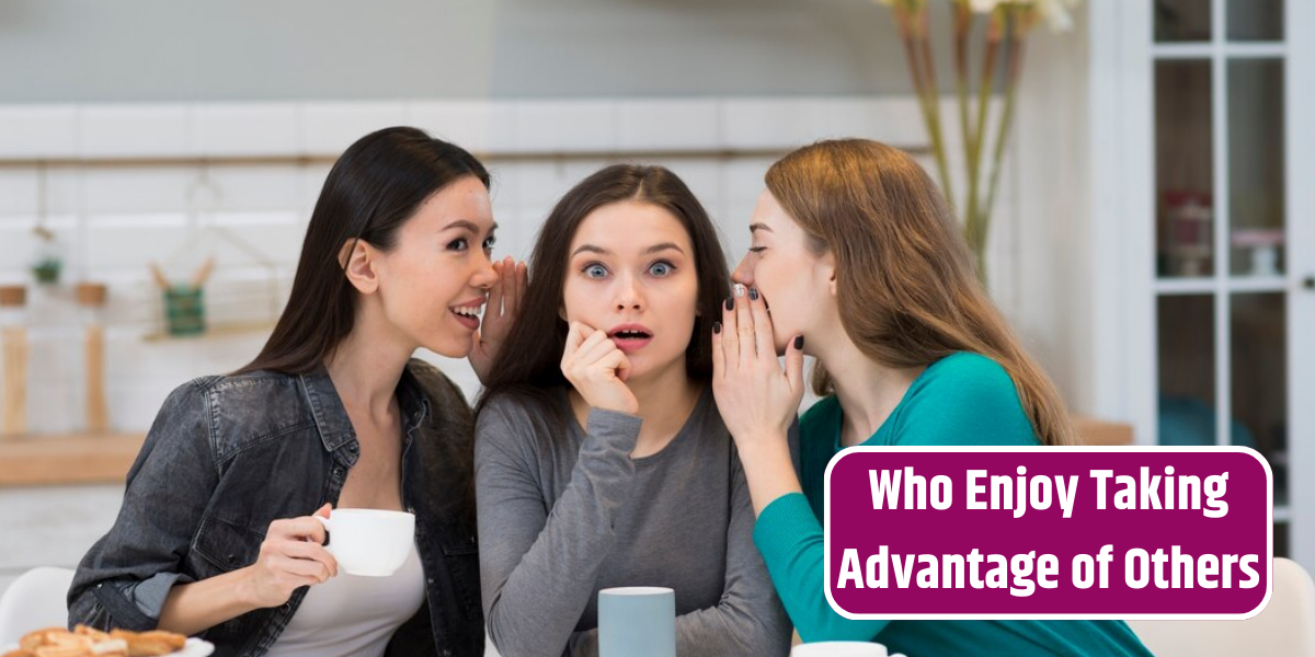 Who Enjoy Taking Advantage of Others