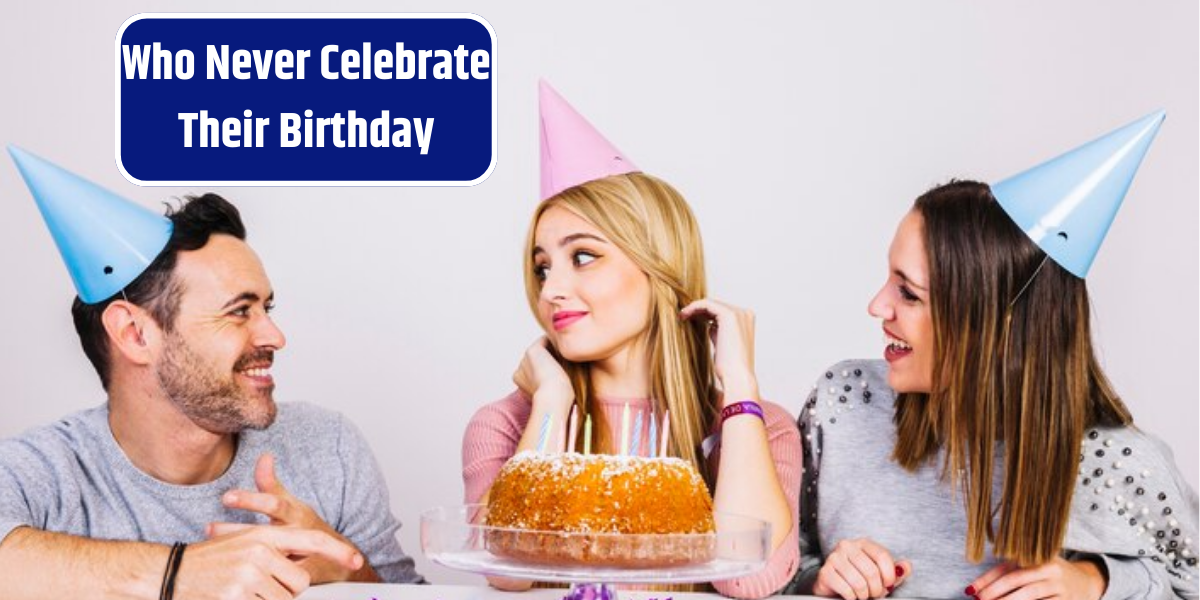 Who Never Celebrate Their Birthday