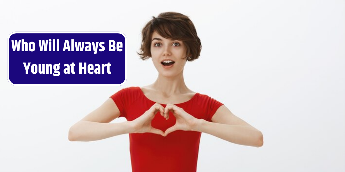 Who Will Always Be Young at Heart