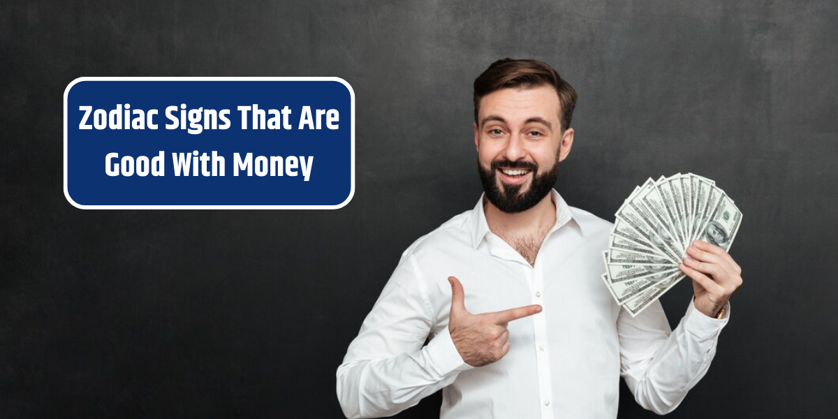 Zodiac Signs That Are Good With Money