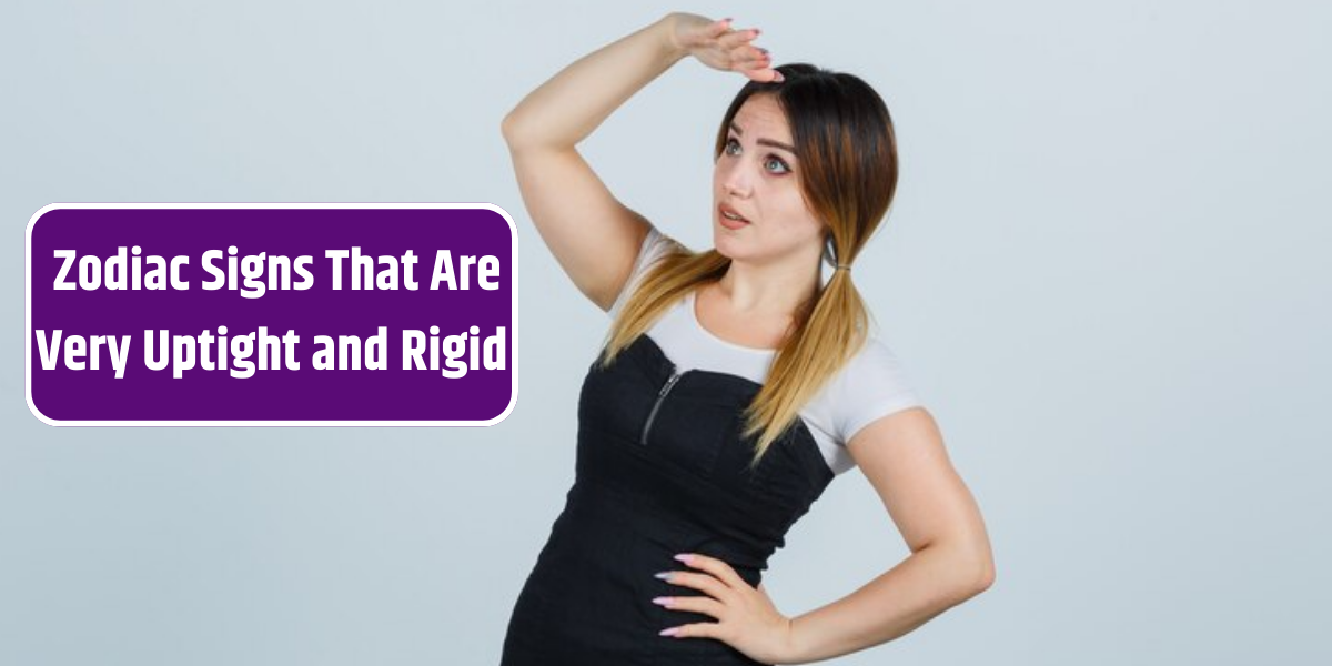 _Zodiac Signs That Are Very Uptight and Rigid
