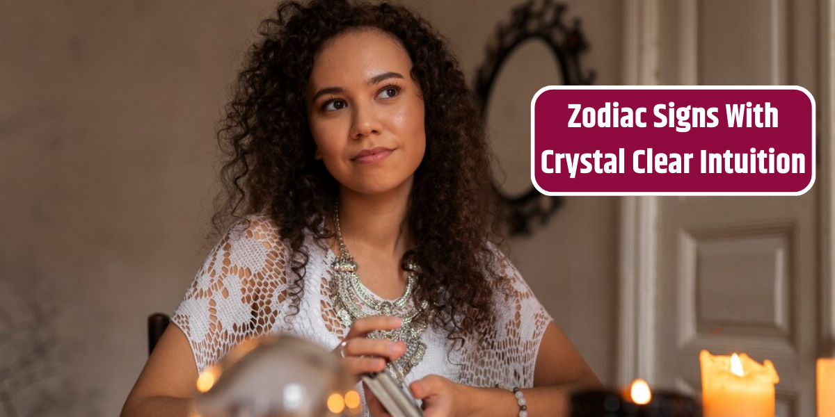 Zodiac Signs With Crystal Clear Intuition