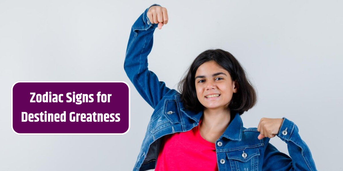 Zodiac Signs for Destined Greatness