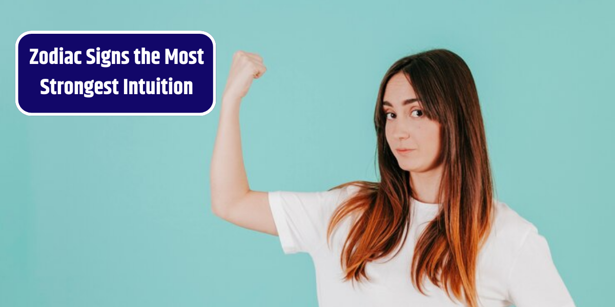 Zodiac Signs the Most Strongest Intuition