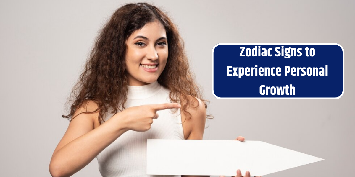 Zodiac Signs to Experience Personal Growth