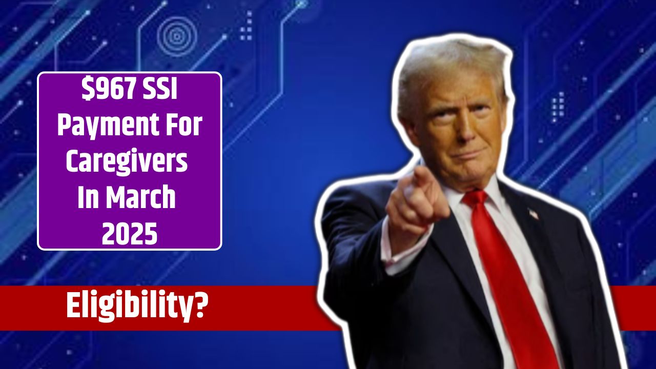 $967 SSI Payment For Caregivers In March 2025