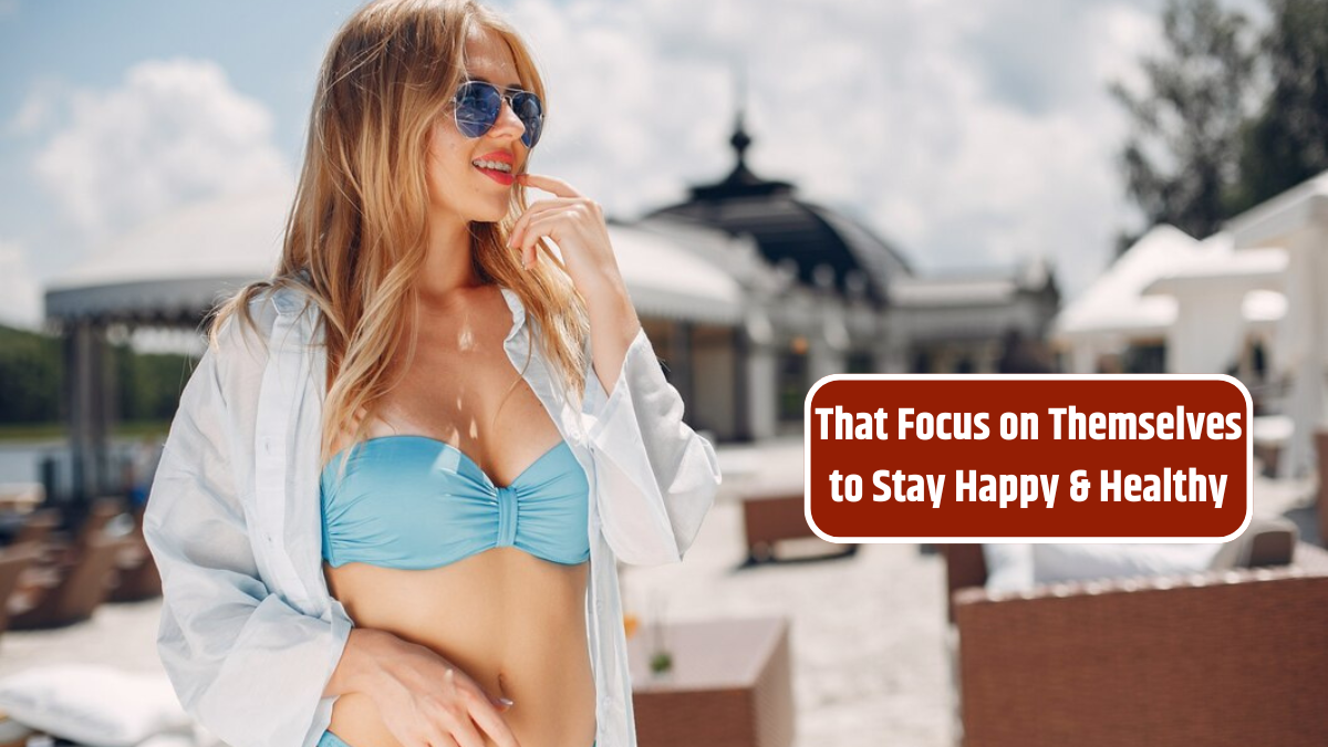 That Focus on Themselves to Stay Happy & Healthy