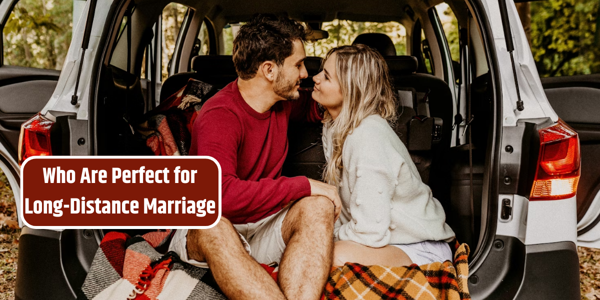 Who Are Perfect for Long-Distance Marriage