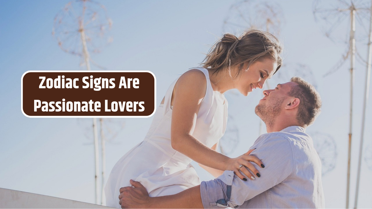 Zodiac Signs Are Passionate Lovers