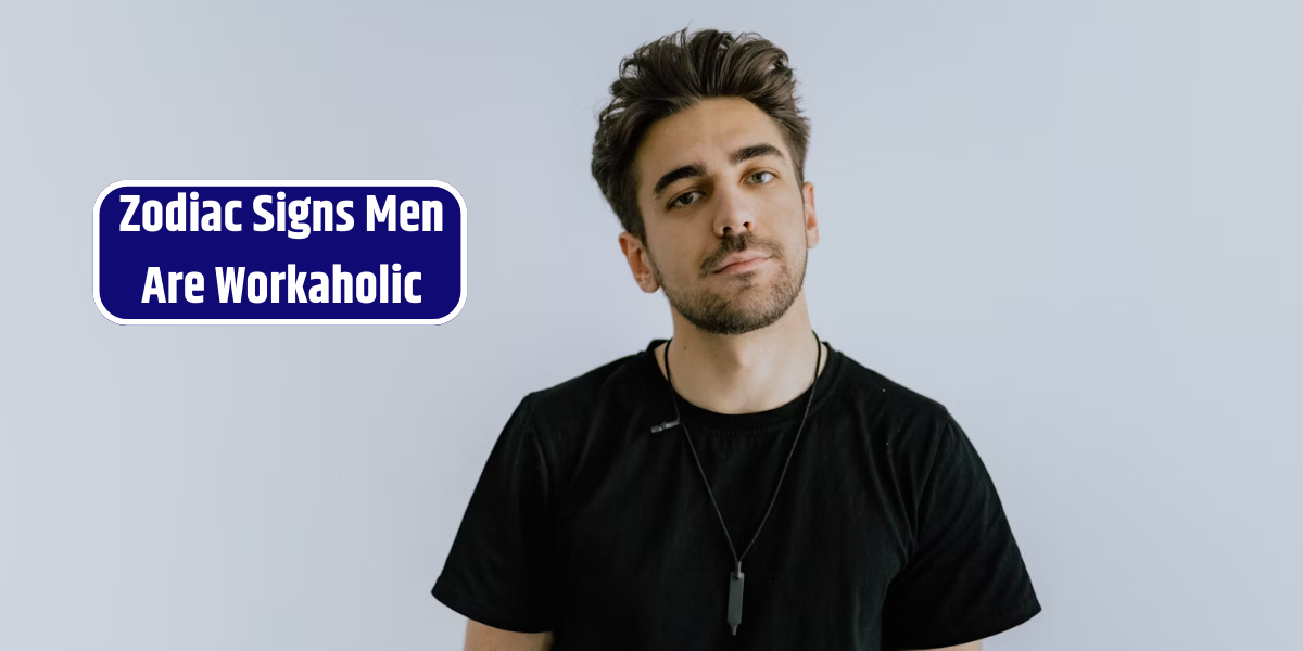 Zodiac Signs Men Are Workaholic