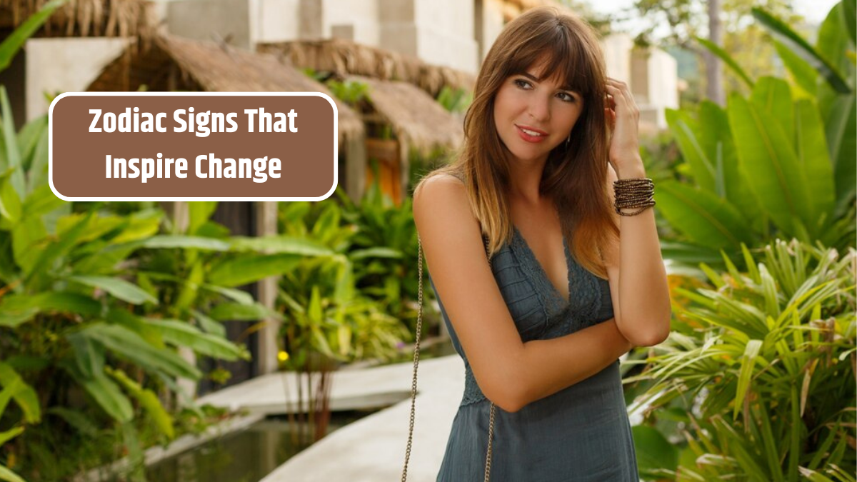 Zodiac Signs That Inspire Change