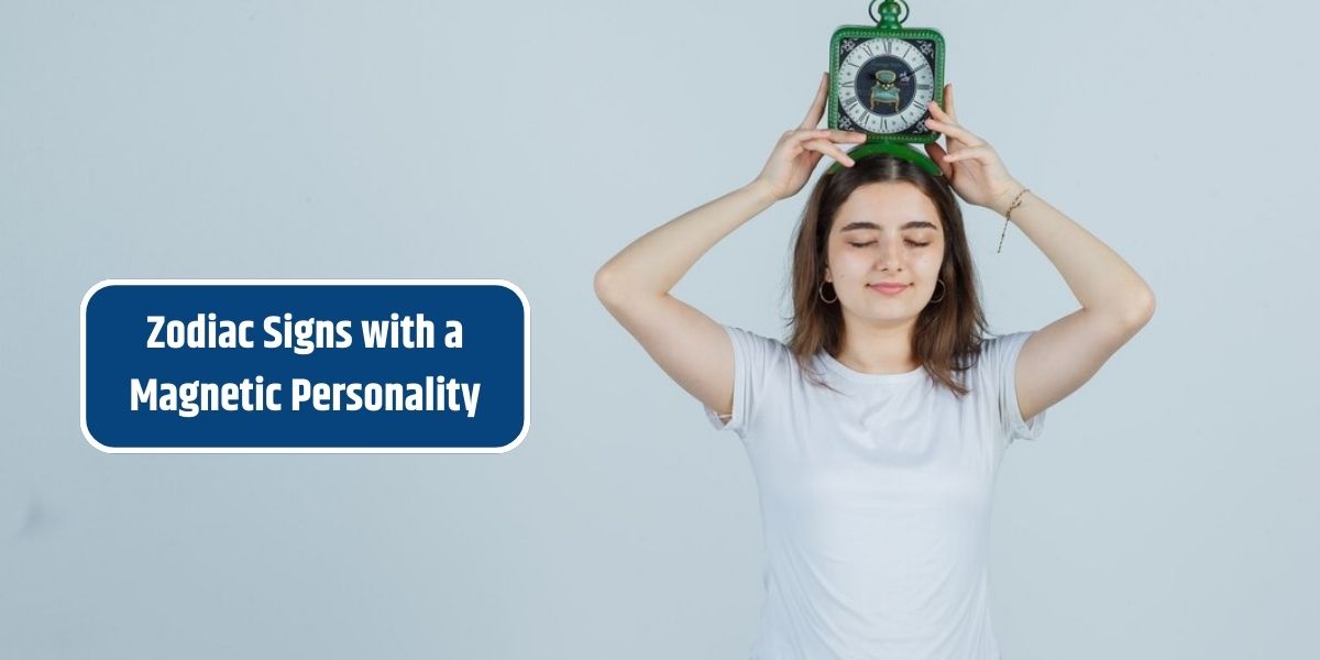 Zodiac Signs with a Magnetic Personality